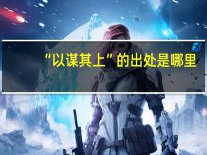 “以谋其上”的出处是哪里