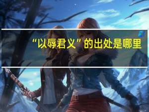 “以辱君义”的出处是哪里