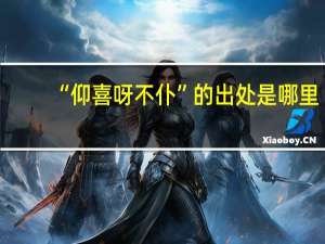 “仰喜呀不仆”的出處是哪里