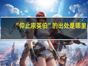 “仰止宗英伯”的出处是哪里