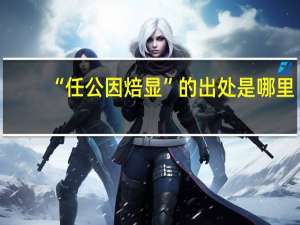“任公因焙显”的出处是哪里