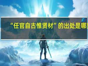 “任官自古惟贤材”的出处是哪里