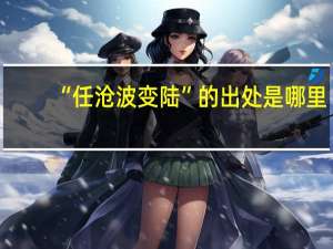 “任沧波变陆”的出处是哪里