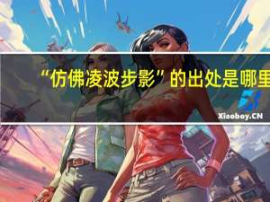 “仿佛凌波步影”的出处是哪里