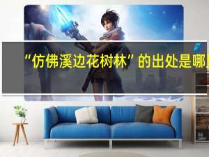 “仿佛溪边花树林”的出处是哪里