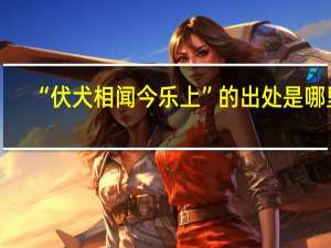 “伏犬相闻今乐上”的出处是哪里