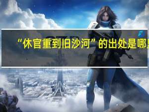 “休官重到旧沙河”的出处是哪里
