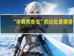 “休暇常难值”的出处是哪里