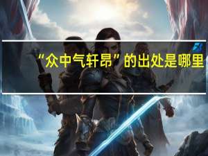 “众中气轩昂”的出处是哪里