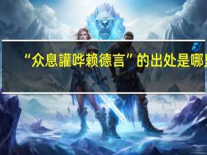 “众息讙哗赖德言”的出处是哪里