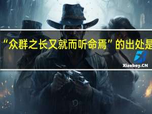 “众群之长又就而听命焉”的出处是哪里