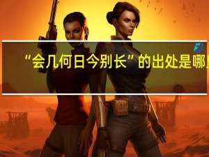 “会几何日今别长”的出处是哪里