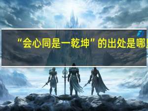 “会心同是一乾坤”的出处是哪里