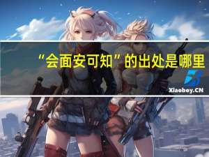 “会面安可知”的出处是哪里