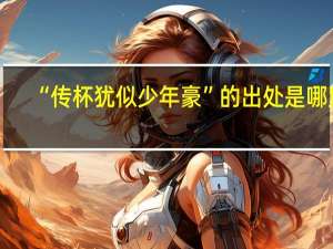 “传杯犹似少年豪”的出处是哪里