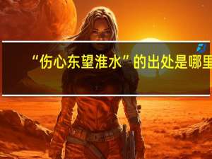 “伤心东望淮水”的出处是哪里