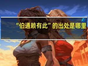 “伯通赖有此”的出处是哪里