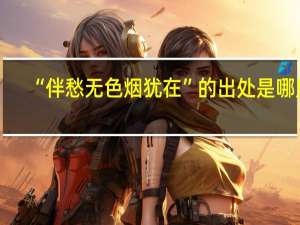 “伴愁无色烟犹在”的出处是哪里