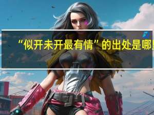 “似开未开最有情”的出处是哪里