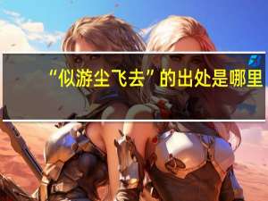 “似游尘飞去”的出处是哪里