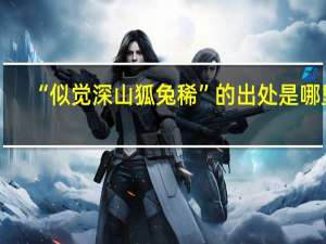 “似觉深山狐兔稀”的出处是哪里