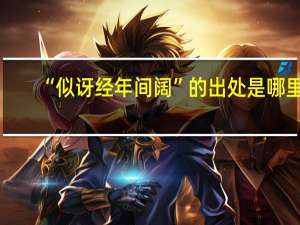 “似讶经年间阔”的出处是哪里