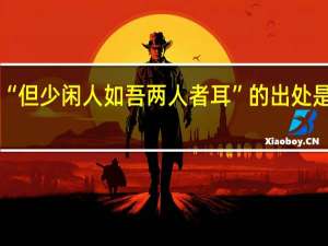 “但少闲人如吾两人者耳”的出处是哪里