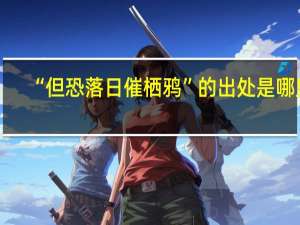 “但恐落日催栖鸦”的出处是哪里