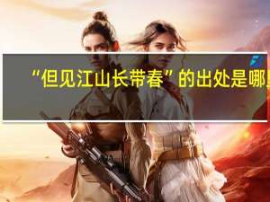 “但见江山长带春”的出处是哪里