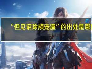 “但见诏除频宠渥”的出处是哪里