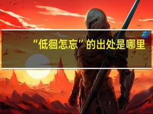 “低徊怎忘”的出处是哪里