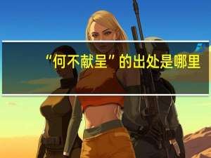 “何不献呈”的出处是哪里
