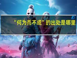 “何为而不成”的出处是哪里