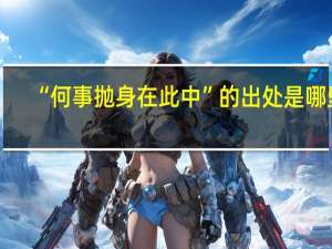 “何事抛身在此中”的出处是哪里