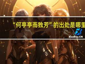 “何亭亭而独芳”的出处是哪里