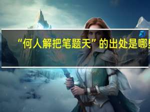 “何人解把笔题天”的出处是哪里
