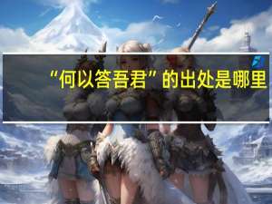 “何以答吾君”的出处是哪里