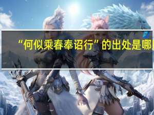 “何似乘春奉诏行”的出处是哪里