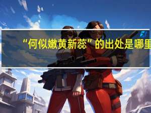 “何似嫩黄新蕊”的出处是哪里