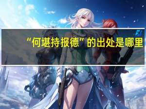 “何堪持报德”的出处是哪里