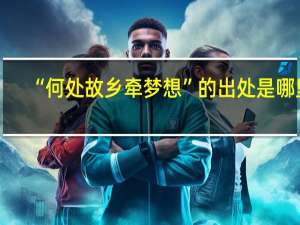 “何处故乡牵梦想”的出处是哪里