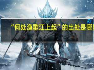“何处渔歌江上起”的出处是哪里