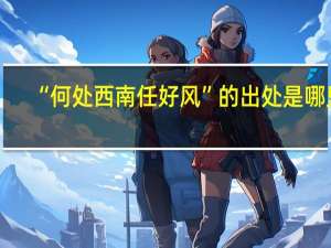 “何处西南任好风”的出处是哪里