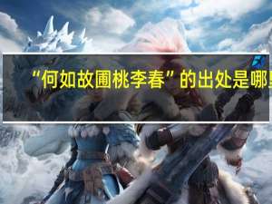 “何如故圃桃李春”的出处是哪里