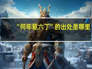 “何年驱六丁”的出处是哪里