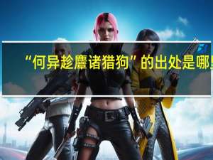 “何异趁麞诸猎狗”的出处是哪里