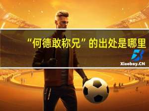 “何德敢称兄”的出处是哪里