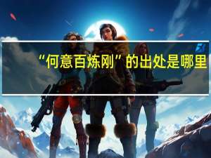 “何意百炼刚”的出处是哪里