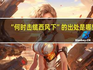 “何时击缆西风下”的出处是哪里