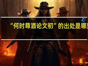 “何时尊酒论文初”的出处是哪里